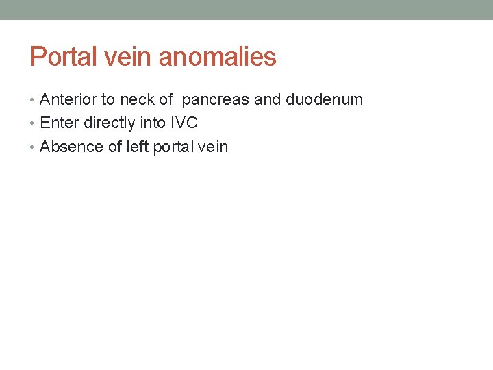 Portal vein anomalies • Anterior to neck of pancreas and duodenum • Enter directly