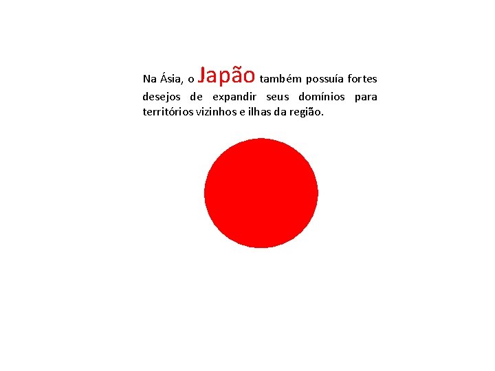 Japão Na Ásia, o também possuía fortes desejos de expandir seus domínios para territórios