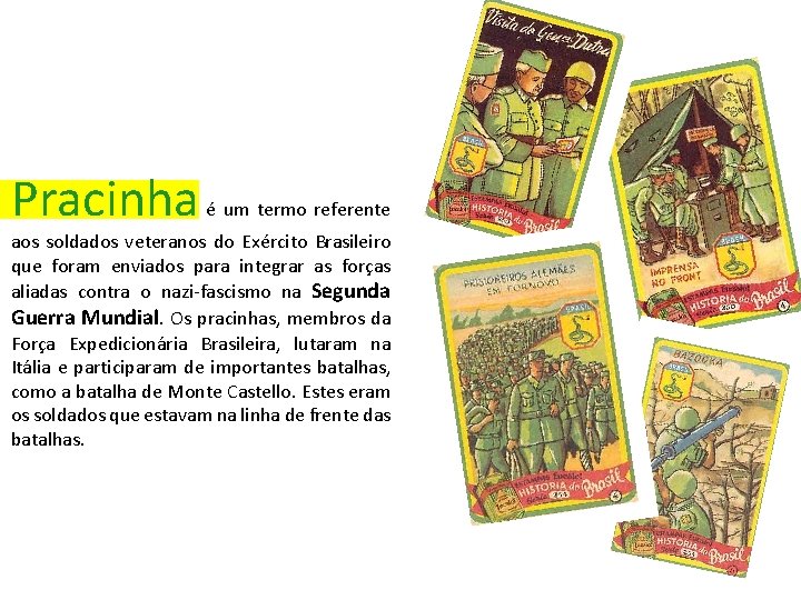 Pracinha é um termo referente aos soldados veteranos do Exército Brasileiro que foram enviados