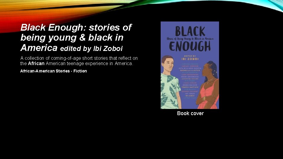 Black Enough: stories of being young & black in America edited by Ibi Zoboi