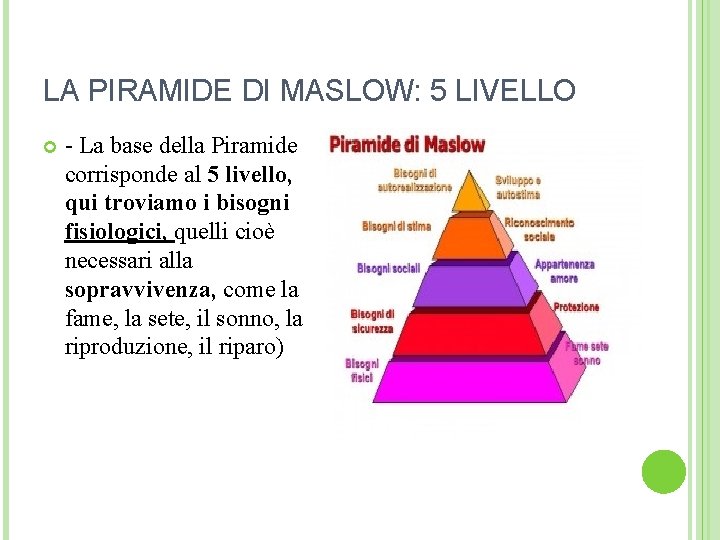 LA PIRAMIDE DI MASLOW: 5 LIVELLO - La base della Piramide corrisponde al 5