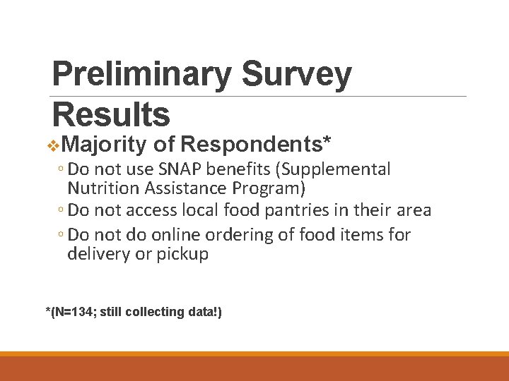 Preliminary Survey Results Majority of Respondents* ◦ Do not use SNAP benefits (Supplemental Nutrition