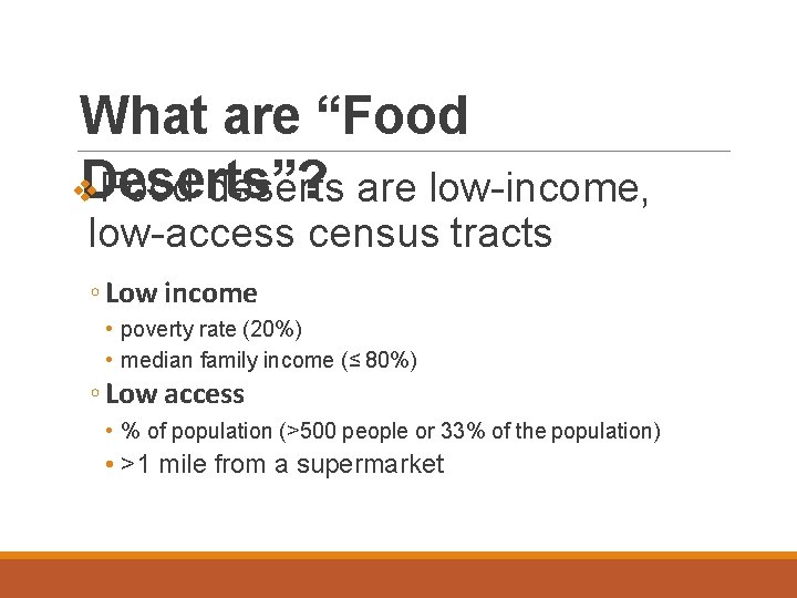 What are “Food Deserts”? Food deserts are low-income, low-access census tracts ◦ Low income