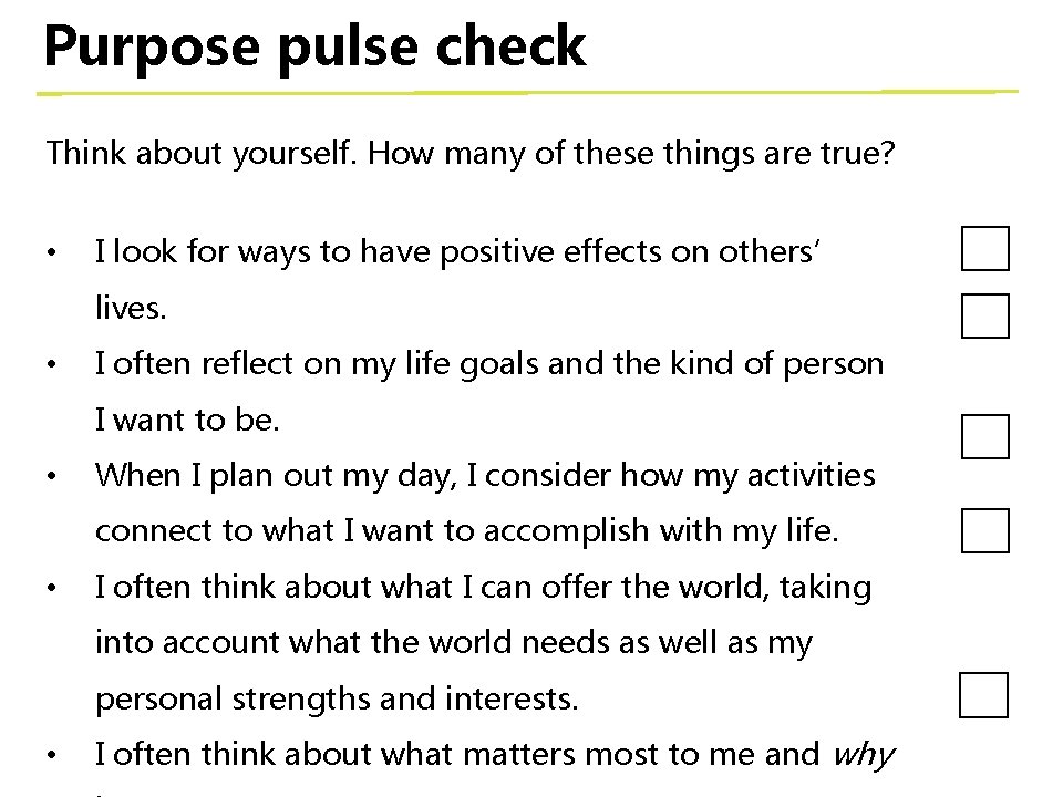 Purpose pulse check Think about yourself. How many of these things are true? •