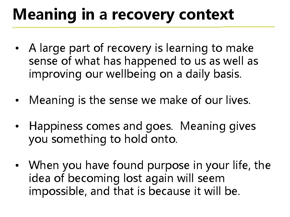 Meaning in a recovery context • A large part of recovery is learning to