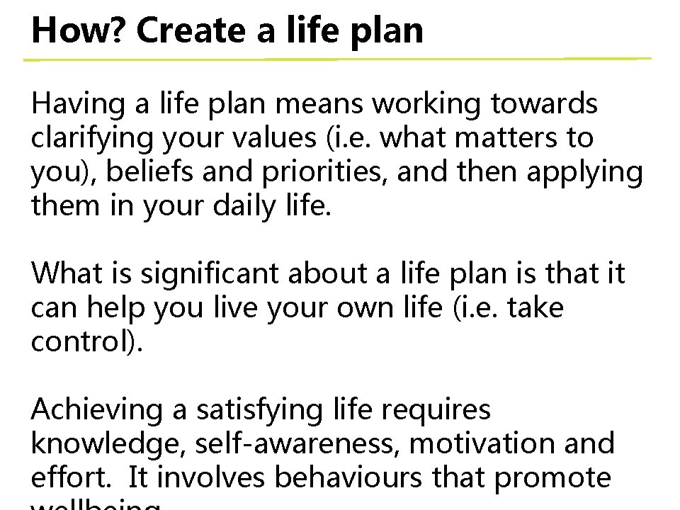 How? Create a life plan Having a life plan means working towards clarifying your