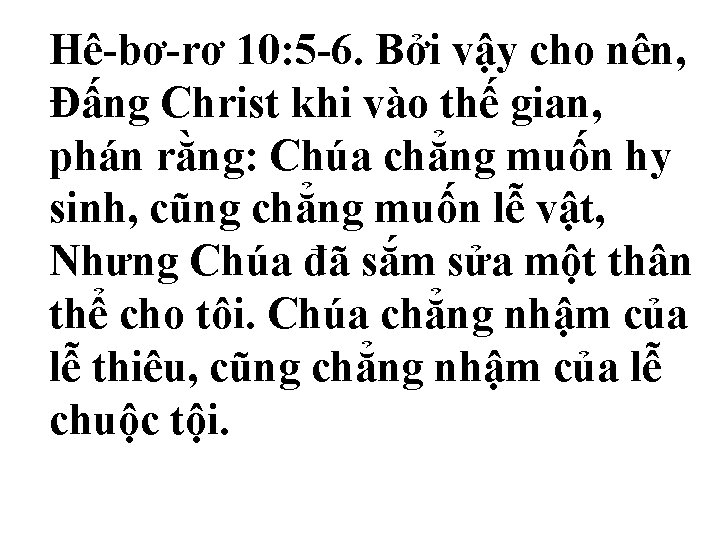 Hê-bơ-rơ 10: 5 -6. Bởi vậy cho nên, Ðấng Christ khi vào thế gian,