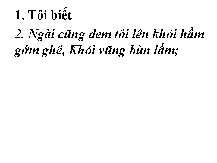 1. Tôi biết 2. Ngài cũng đem tôi lên khỏi hầm gớm ghê, Khỏi