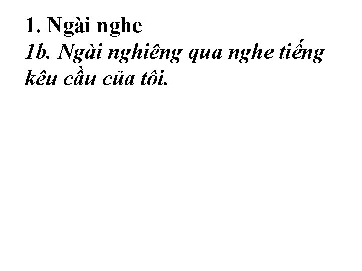 1. Ngài nghe 1 b. Ngài nghiêng qua nghe tiếng kêu cầu của tôi.