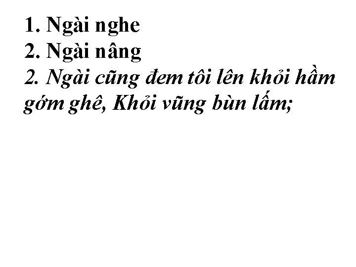 1. Ngài nghe 2. Ngài nâng 2. Ngài cũng đem tôi lên khỏi hầm