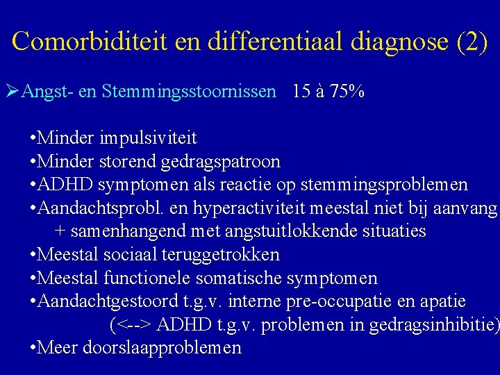  Comorbiditeit en differentiaal diagnose (2) ØAngst- en Stemmingsstoornissen 15 à 75% • Minder