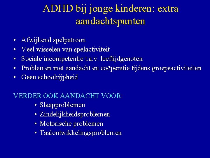ADHD bij jonge kinderen: extra aandachtspunten • • • Afwijkend spelpatroon Veel wisselen van