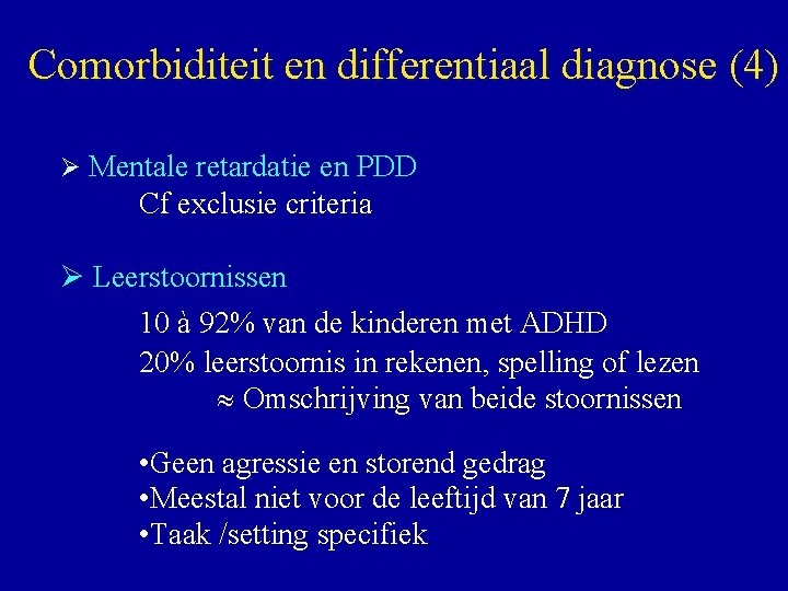 Comorbiditeit en differentiaal diagnose (4) Ø Mentale retardatie en PDD Cf exclusie criteria Ø