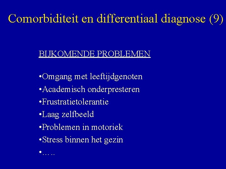 Comorbiditeit en differentiaal diagnose (9) BIJKOMENDE PROBLEMEN • Omgang met leeftijdgenoten • Academisch onderpresteren