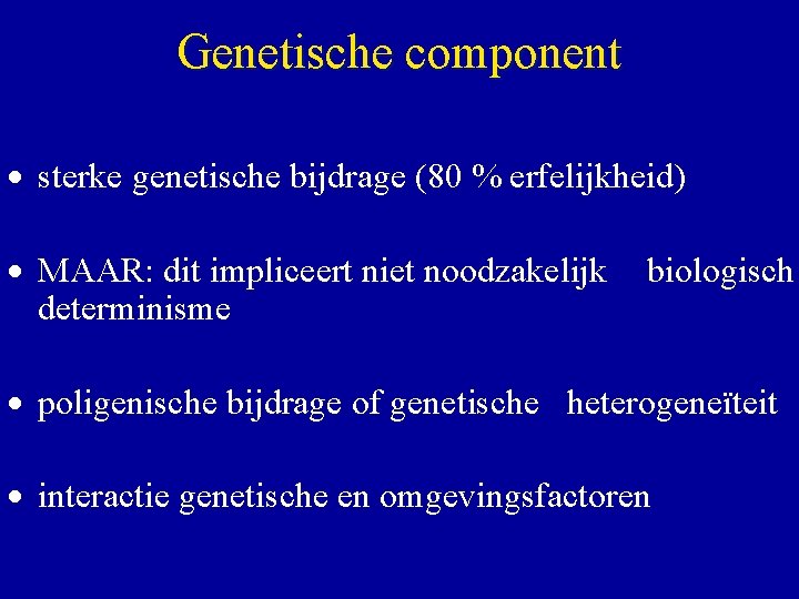 Genetische component · sterke genetische bijdrage (80 % erfelijkheid) · MAAR: dit impliceert niet