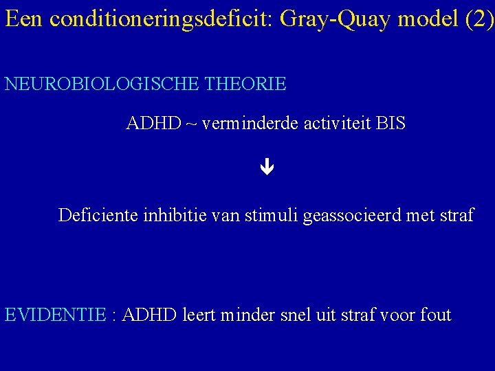 Een conditioneringsdeficit: Gray-Quay model (2) NEUROBIOLOGISCHE THEORIE ADHD ~ verminderde activiteit BIS Deficiente inhibitie