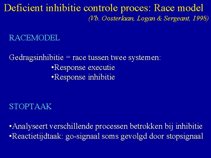 Deficient inhibitie controle proces: Race model (Vb. Oosterlaan, Logan & Sergeant, 1998) RACEMODEL Gedragsinhibitie