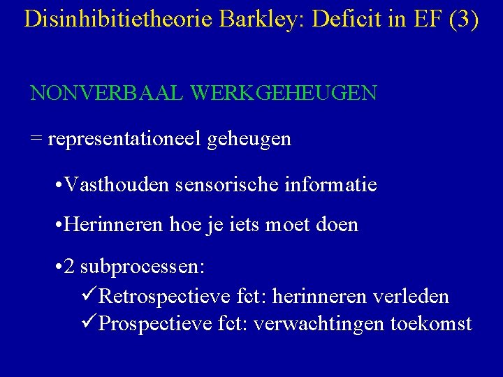 Disinhibitietheorie Barkley: Deficit in EF (3) NONVERBAAL WERKGEHEUGEN = representationeel geheugen • Vasthouden sensorische