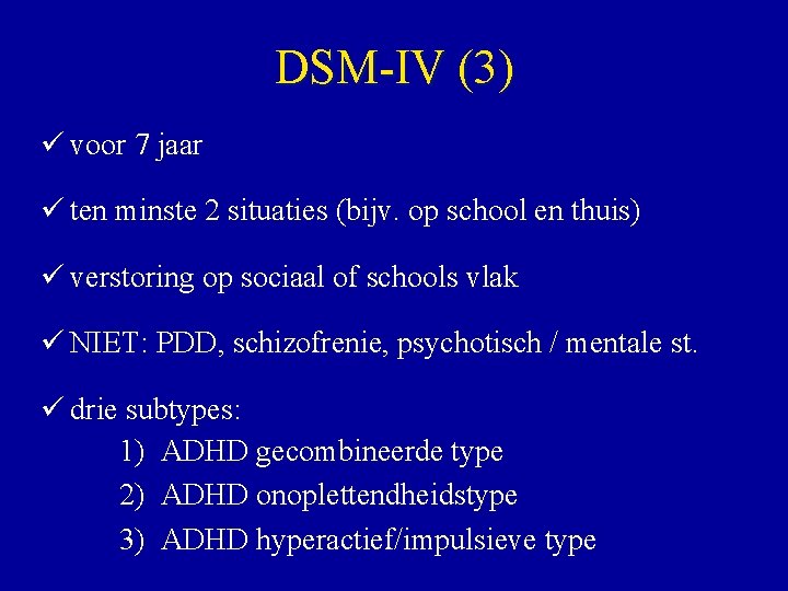 DSM-IV (3) ü voor 7 jaar ü ten minste 2 situaties (bijv. op school