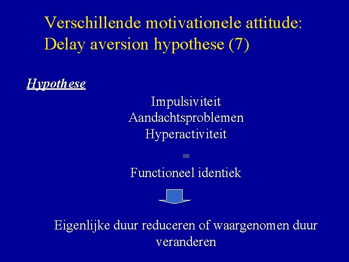 Verschillende motivationele attitude: Delay aversion hypothese (7) Hypothese Impulsiviteit Aandachtsproblemen Hyperactiviteit = Functioneel identiek