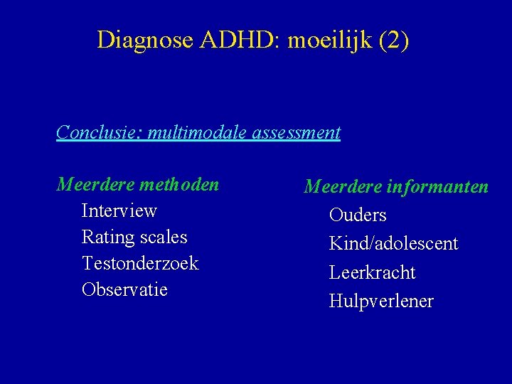 Diagnose ADHD: moeilijk (2) Conclusie: multimodale assessment Meerdere methoden Interview Rating scales Testonderzoek Observatie