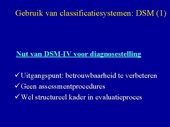 Gebruik van classificatiesystemen: DSM (1) Nut van DSM-IV voor diagnosestelling ü Uitgangspunt: betrouwbaarheid te