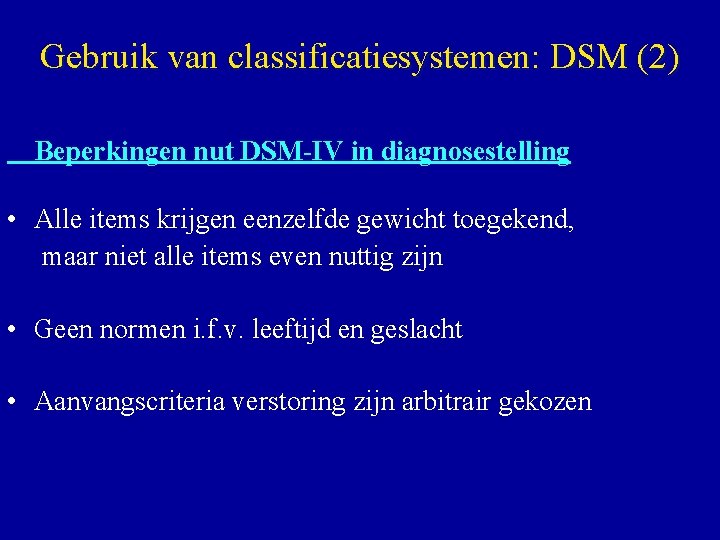 Gebruik van classificatiesystemen: DSM (2) Beperkingen nut DSM-IV in diagnosestelling • Alle items krijgen