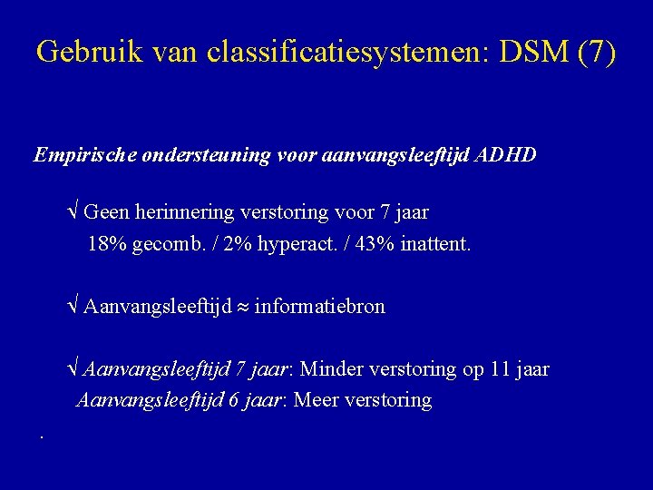 Gebruik van classificatiesystemen: DSM (7) Empirische ondersteuning voor aanvangsleeftijd ADHD Geen herinnering verstoring voor