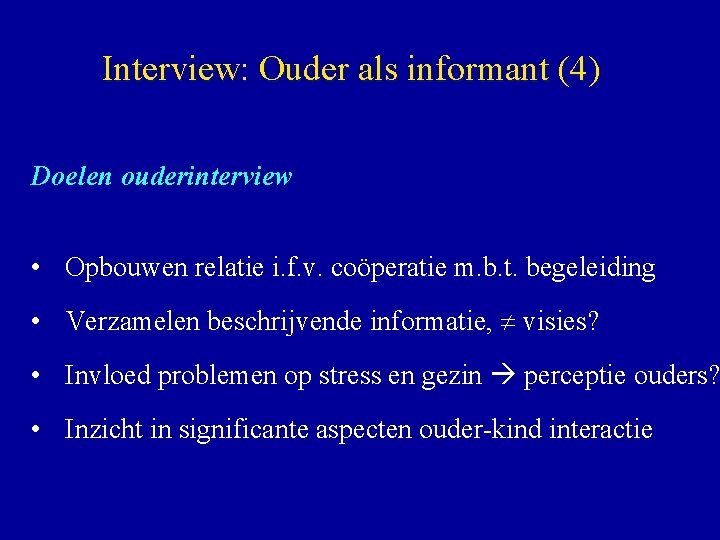 Interview: Ouder als informant (4) Doelen ouderinterview • Opbouwen relatie i. f. v. coöperatie