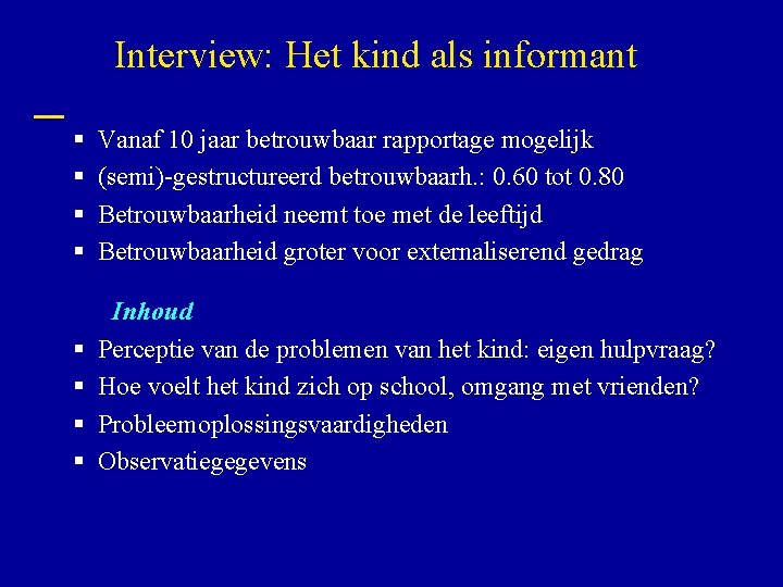 Interview: Het kind als informant § § Vanaf 10 jaar betrouwbaar rapportage mogelijk (semi)-gestructureerd