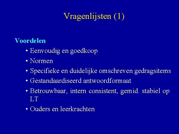  Vragenlijsten (1) Voordelen • Eenvoudig en goedkoop • Normen • Specifieke en duidelijke