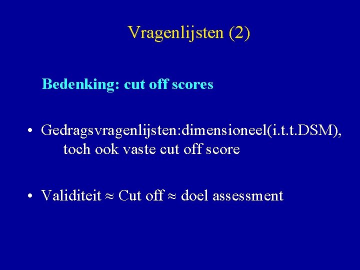  Vragenlijsten (2) Bedenking: cut off scores • Gedragsvragenlijsten: dimensioneel (i. t. t. DSM),
