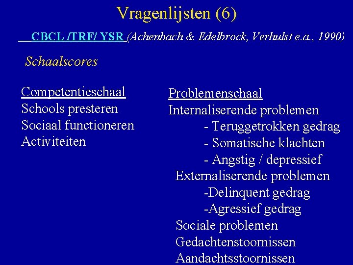 Vragenlijsten (6) CBCL /TRF/ YSR (Achenbach & Edelbrock, Verhulst e. a. , 1990) Schaalscores