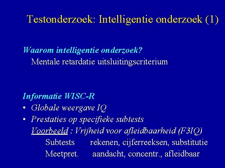 Testonderzoek: Intelligentie onderzoek (1) Waarom intelligentie onderzoek? Mentale retardatie uitsluitingscriterium Informatie WISC-R • Globale
