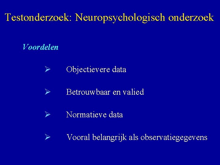 Testonderzoek: Neuropsychologisch onderzoek Voordelen Ø Objectievere data Ø Betrouwbaar en valied Ø Normatieve data