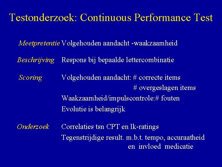 Testonderzoek: Continuous Performance Test Meetpretentie Volgehouden aandacht -waakzaamheid Beschrijving Respons bij bepaalde lettercombinatie Scoring