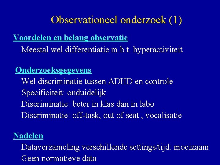 Observationeel onderzoek (1) Voordelen en belang observatie Meestal wel differentiatie m. b. t. hyperactiviteit