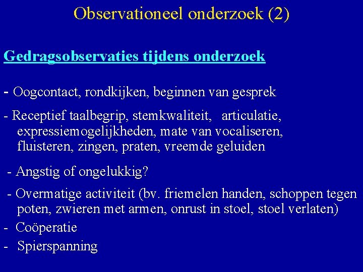 Observationeel onderzoek (2) Gedragsobservaties tijdens onderzoek - Oogcontact, rondkijken, beginnen van gesprek - Receptief