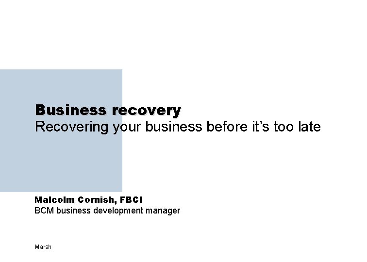 Business recovery Recovering your business before it’s too late Malcolm Cornish, FBCI BCM business