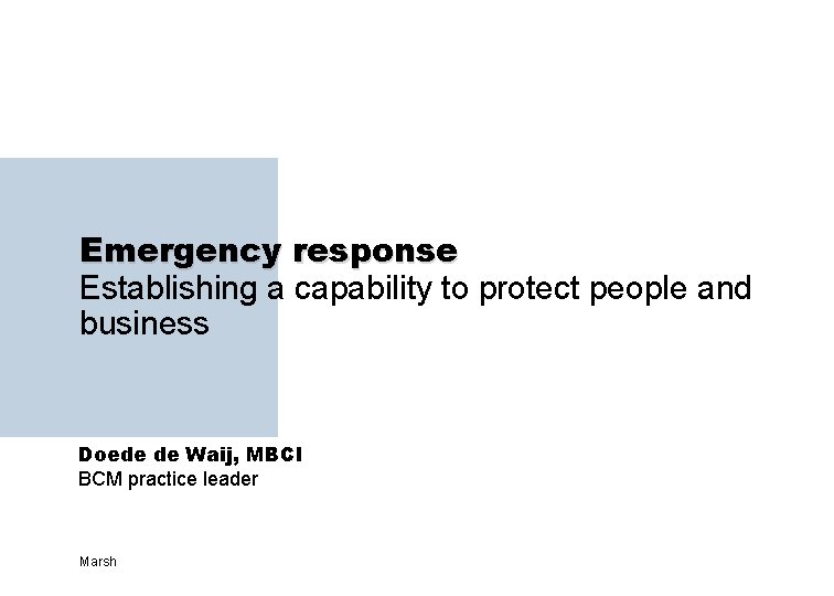 Emergency response Establishing a capability to protect people and business Doede de Waij, MBCI