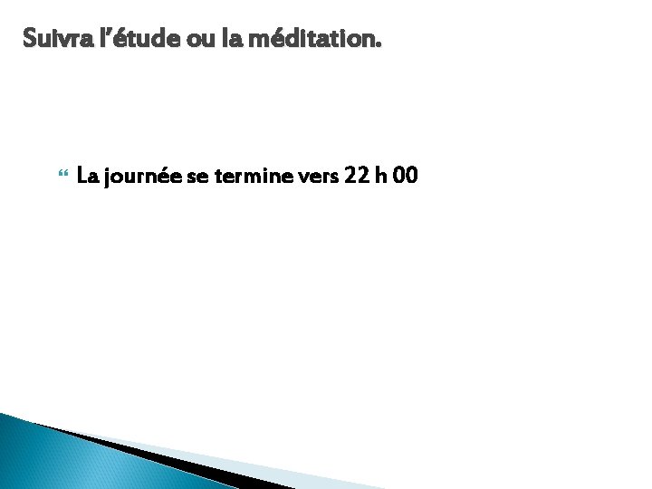 Suivra l’étude ou la méditation. La journée se termine vers 22 h 00 