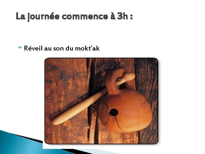 La journée commence à 3 h : Réveil au son du mokt’ak 