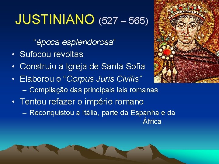 JUSTINIANO (527 – 565) “época esplendorosa” • Sufocou revoltas • Construiu a Igreja de