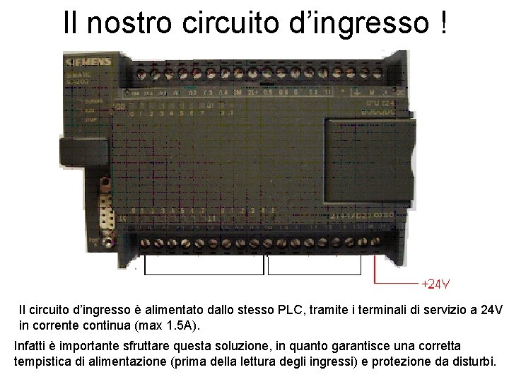 Il nostro circuito d’ingresso ! Il circuito d’ingresso è alimentato dallo stesso PLC, tramite