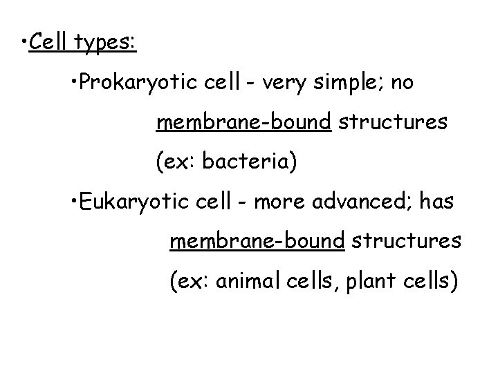  • Cell types: • Prokaryotic cell - very simple; no membrane-bound structures (ex: