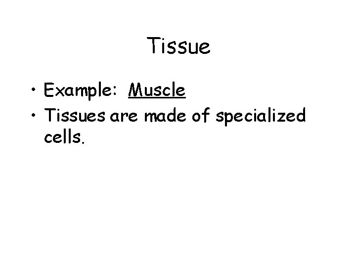 Tissue • Example: Muscle • Tissues are made of specialized cells. 