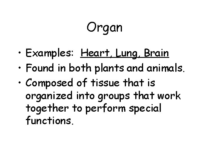 Organ • Examples: Heart, Lung, Brain • Found in both plants and animals. •