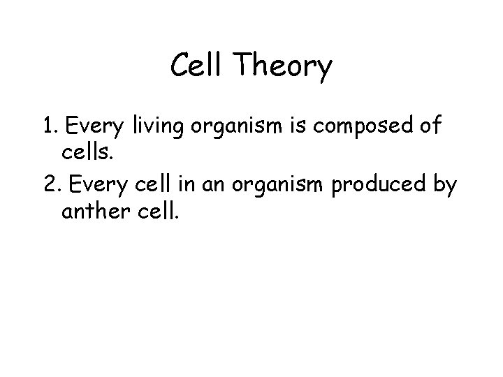 Cell Theory 1. Every living organism is composed of cells. 2. Every cell in