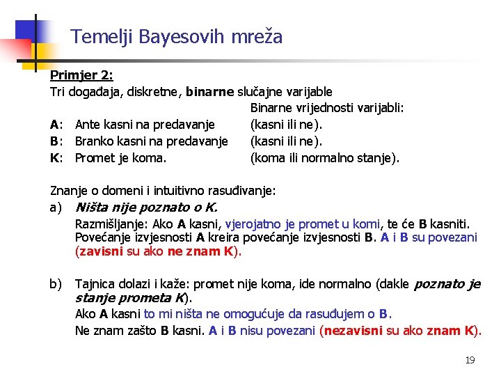 Temelji Bayesovih mreža Primjer 2: Tri događaja, diskretne, binarne slučajne varijable Binarne vrijednosti varijabli: