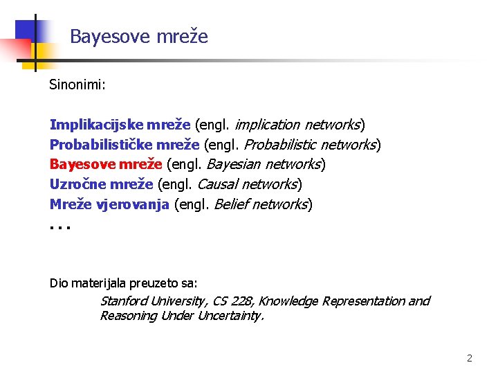 Bayesove mreže Sinonimi: Implikacijske mreže (engl. implication networks) Probabilističke mreže (engl. Probabilistic networks) Bayesove
